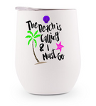 Stainless Steel Wine Tumbler -The Beach is Calling and I Must Go