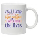 Mug- Nurse- First I Drink the Coffee