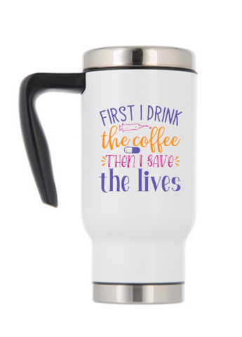 Travel Mug With Handle - Nurse- First I Drink the Coffee