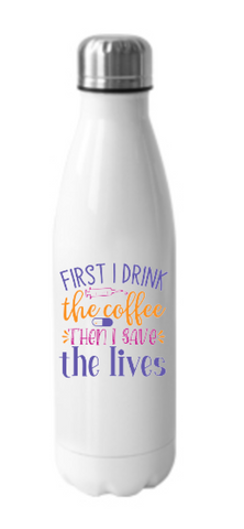 Stainless Steel Water Bottle - Nurse- First I Drink the Coffee